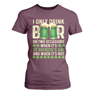 Funny Irish Beer Drinking St Patrick's Day T Shirt For Women I Only Drink Beer On Two Occasions When It's St Patrick's Day And When It's Not TS11 Maroon Print Your Wear