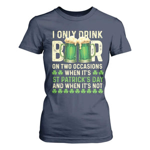 Funny Irish Beer Drinking St Patrick's Day T Shirt For Women I Only Drink Beer On Two Occasions When It's St Patrick's Day And When It's Not TS11 Navy Print Your Wear