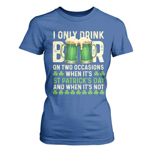 Funny Irish Beer Drinking St Patrick's Day T Shirt For Women I Only Drink Beer On Two Occasions When It's St Patrick's Day And When It's Not TS11 Royal Blue Print Your Wear