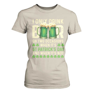 Funny Irish Beer Drinking St Patrick's Day T Shirt For Women I Only Drink Beer On Two Occasions When It's St Patrick's Day And When It's Not TS11 Sand Print Your Wear