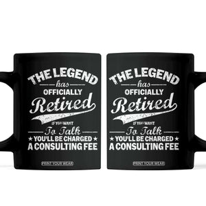 The Legend Has Officially Retired If You Want To Talk You Will Be Charged Coffee Mug Funny Retirement TS11 Black Print Your Wear