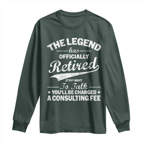The Legend Has Officially Retired If You Want To Talk You Will Be Charged Long Sleeve Shirt Funny Retirement TS11 Dark Forest Green Print Your Wear