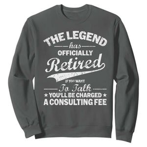 The Legend Has Officially Retired If You Want To Talk You Will Be Charged Sweatshirt Funny Retirement TS11 Dark Heather Print Your Wear