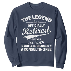 The Legend Has Officially Retired If You Want To Talk You Will Be Charged Sweatshirt Funny Retirement TS11 Navy Print Your Wear