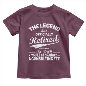 The Legend Has Officially Retired If You Want To Talk You Will Be Charged Toddler T Shirt Funny Retirement TS11 Maroon Print Your Wear
