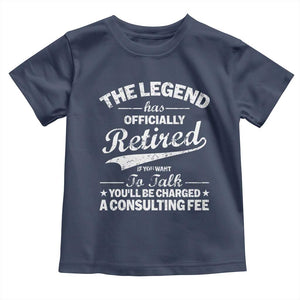 The Legend Has Officially Retired If You Want To Talk You Will Be Charged Toddler T Shirt Funny Retirement TS11 Navy Print Your Wear