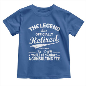 The Legend Has Officially Retired If You Want To Talk You Will Be Charged Toddler T Shirt Funny Retirement TS11 Royal Blue Print Your Wear
