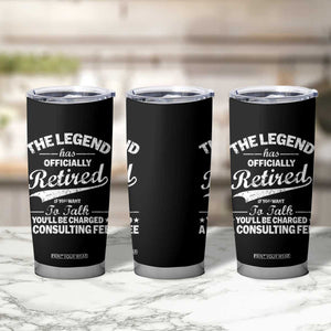 The Legend Has Officially Retired If You Want To Talk You Will Be Charged Tumbler Cup Funny Retirement TS11 Print Your Wear