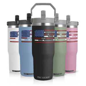 Everything Is Fine Trust Your Government Flip Straw Tumbler Funny Political American Flag TS11 Print Your Wear