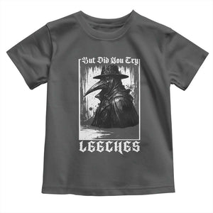But Did You Try Leeches Plague Doctor Toddler T Shirt Funny Middle Age Medicines Gothic TS11 Dark Heather Print Your Wear