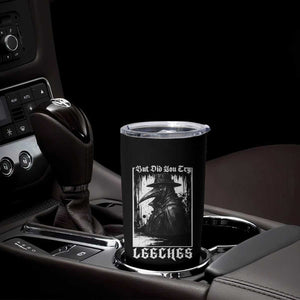 But Did You Try Leeches Plague Doctor Tumbler Cup Funny Middle Age Medicines Gothic TS11 Print Your Wear