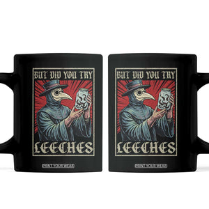 But Did You Try Leeches Plague Doctor Coffee Mug Funny Middle Age Medicines TS11 Black Print Your Wear