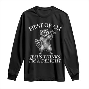 First of All Jesus Thinks I Am A Delight Long Sleeve Shirt Funny Raccoon TS11 Black Print Your Wear