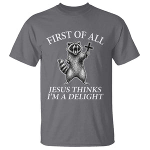 First of All Jesus Thinks I Am A Delight T Shirt Funny Raccoon TS11 Charcoal Print Your Wear
