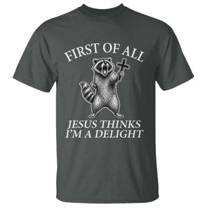 First of All Jesus Thinks I Am A Delight T Shirt Funny Raccoon TS11 Dark Heather Print Your Wear