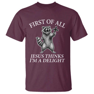 First of All Jesus Thinks I Am A Delight T Shirt Funny Raccoon TS11 Maroon Print Your Wear