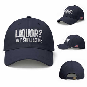 Liquor Ya If She'll Let Me Baseball Cap Funny Husband Adult Humor TS11 Baseball Cap Universal Fit Navy Print Your Wear