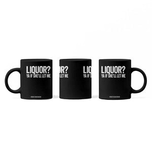 Liquor Ya If She'll Let Me Coffee Mug Funny Husband Adult Humor TS11 Print Your Wear