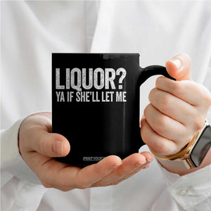 Liquor Ya If She'll Let Me Coffee Mug Funny Husband Adult Humor TS11 Print Your Wear