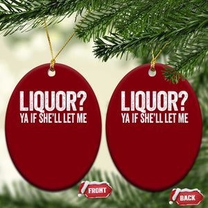 Liquor Ya If She'll Let Me Ceramic Ornament Funny Husband Adult Humor TS11 Print Your Wear