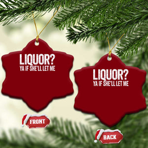 Liquor Ya If She'll Let Me Ceramic Ornament Funny Husband Adult Humor TS11 Print Your Wear