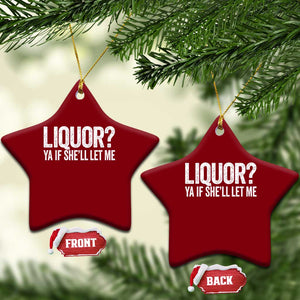 Liquor Ya If She'll Let Me Ceramic Ornament Funny Husband Adult Humor TS11 Print Your Wear