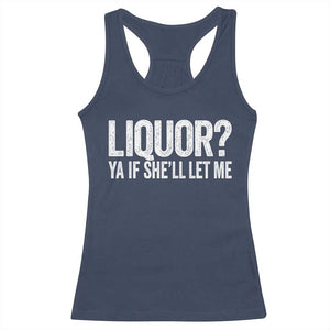 Liquor Ya If She'll Let Me Racerback Tank Top Funny Husband Adult Humor TS11 Navy Print Your Wear
