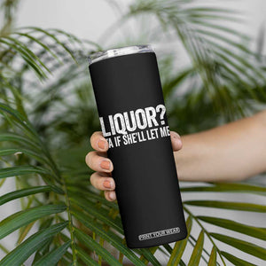 Liquor Ya If She'll Let Me Skinny Tumbler Funny Husband Adult Humor TS11 Print Your Wear