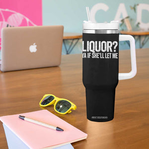 Liquor Ya If She'll Let Me Tumbler With Handle Funny Husband Adult Humor TS11 Print Your Wear