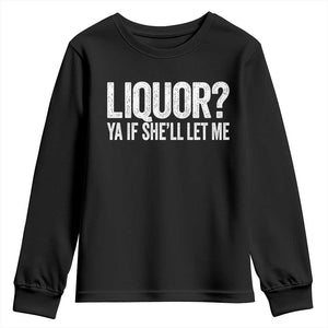 Liquor Ya If She'll Let Me Youth Sweatshirt Funny Husband Adult Humor TS11 Black Print Your Wear
