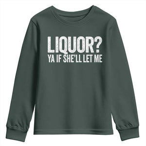 Liquor Ya If She'll Let Me Youth Sweatshirt Funny Husband Adult Humor TS11 Dark Forest Green Print Your Wear