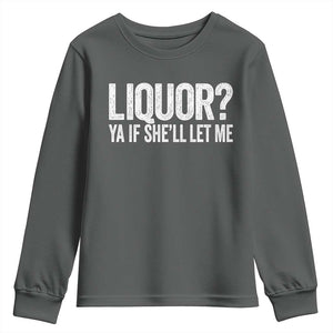 Liquor Ya If She'll Let Me Youth Sweatshirt Funny Husband Adult Humor TS11 Dark Heather Print Your Wear