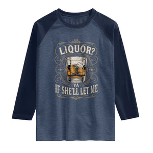 Liquor Ya If She'll Let Me Raglan Shirt Funny Unhinged Adult Humor Cockatil Lover TS11 Heather Denim Navy Print Your Wear