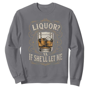 Liquor Ya If She'll Let Me Sweatshirt Funny Unhinged Adult Humor Cockatil Lover TS11 Charcoal Print Your Wear