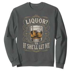 Liquor Ya If She'll Let Me Sweatshirt Funny Unhinged Adult Humor Cockatil Lover TS11 Dark Heather Print Your Wear