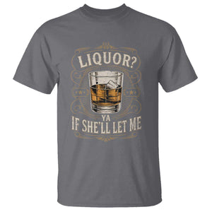 Liquor Ya If She'll Let Me T Shirt Funny Unhinged Adult Humor Cockatil Lover TS11 Charcoal Print Your Wear