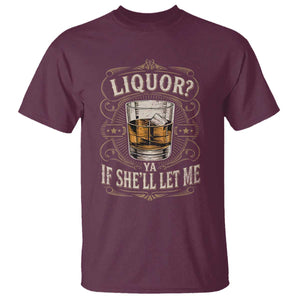 Liquor Ya If She'll Let Me T Shirt Funny Unhinged Adult Humor Cockatil Lover TS11 Maroon Print Your Wear