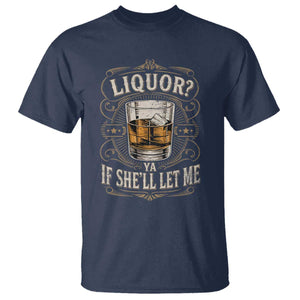 Liquor Ya If She'll Let Me T Shirt Funny Unhinged Adult Humor Cockatil Lover TS11 Navy Print Your Wear