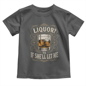 Liquor Ya If She'll Let Me Toddler T Shirt Funny Unhinged Adult Humor Cockatil Lover TS11 Dark Heather Print Your Wear