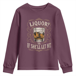 Liquor Ya If She'll Let Me Youth Sweatshirt Funny Unhinged Adult Humor Cockatil Lover TS11 Maroon Print Your Wear