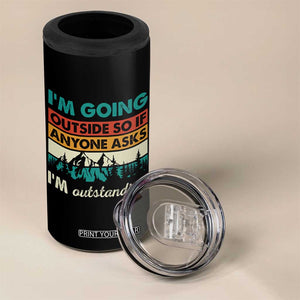 Funny I m Going Outside So If Anyone Asks I m Outstanding 4 in 1 Can Cooler Tumbler Hiking Camping TS11 Print Your Wear