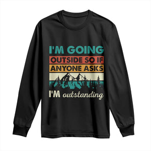 Funny I m Going Outside So If Anyone Asks I m Outstanding Long Sleeve Shirt Hiking Camping TS11 Black Print Your Wear