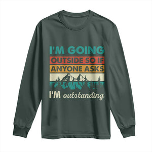 Funny I m Going Outside So If Anyone Asks I m Outstanding Long Sleeve Shirt Hiking Camping TS11 Dark Forest Green Print Your Wear