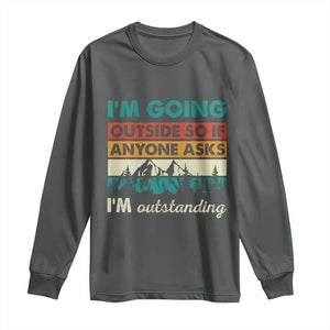 Funny I m Going Outside So If Anyone Asks I m Outstanding Long Sleeve Shirt Hiking Camping TS11 Dark Heather Print Your Wear