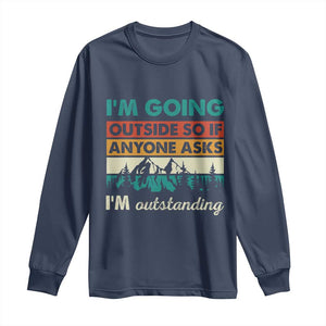 Funny I m Going Outside So If Anyone Asks I m Outstanding Long Sleeve Shirt Hiking Camping TS11 Navy Print Your Wear
