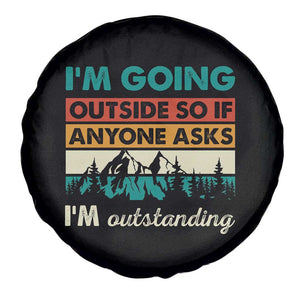 Funny I m Going Outside So If Anyone Asks I m Outstanding Spare Tire Cover Hiking Camping TS11 Print Your Wear