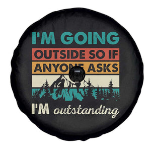Funny I m Going Outside So If Anyone Asks I m Outstanding Spare Tire Cover Hiking Camping TS11 Print Your Wear