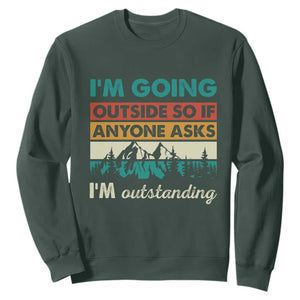 Funny I m Going Outside So If Anyone Asks I m Outstanding Sweatshirt Hiking Camping TS11 Dark Forest Green Print Your Wear