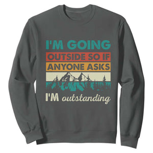 Funny I m Going Outside So If Anyone Asks I m Outstanding Sweatshirt Hiking Camping TS11 Dark Heather Print Your Wear