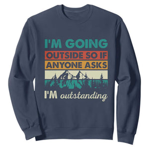 Funny I m Going Outside So If Anyone Asks I m Outstanding Sweatshirt Hiking Camping TS11 Navy Print Your Wear